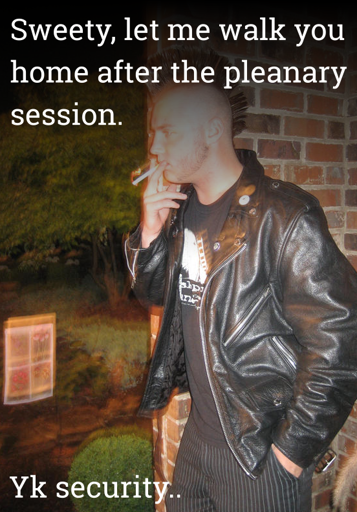 A punk smoking a cigarette. The text says "Sweety, let me walk you home after plenary session. Yk security.."