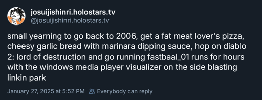 @josuijishinri.holostars.tv‬: "small yearning to go back to 2006, get a fat meat lover's pizza, cheesy garlic bread with marinara dipping sauce, hop on diablo 2: lord of destruction and go running fastbaal_01 runs for hours with the windows media player visualizer on the side blasting linkin park"